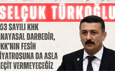 Selçuk Türkoğlu: ‘703 Sayılı KHK Anayasal Darbedir, PKK’nın Fesih Tiyatrosuna da Asla Geçit Vermeyeceğiz’