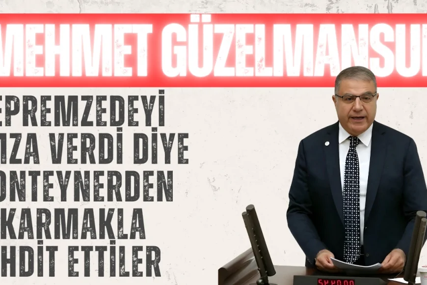 CHP’li Güzelmansur’dan iktidara sert tepki: 'Depremzedeyi imza verdi diye konteynerden çıkarmakla tehdit ettiler'