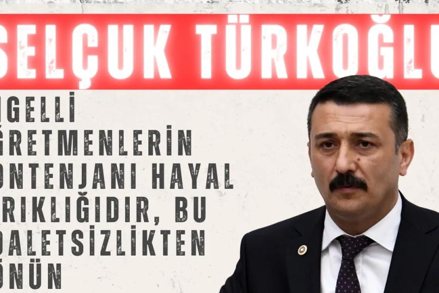 İYİ Parti Milletvekili Selçuk Türkoğlu: 'Engelli öğretmenlerin kontenjanı hayal kırıklığıdır, bu adaletsizlikten dönün'