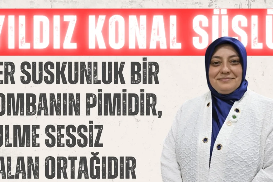 AK Parti Milletvekili Yıldız Konal Süslü: 'Her suskunluk bir bombanın pimidir, zulme sessiz kalan ortağıdır'