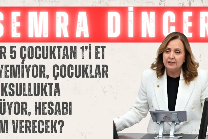 CHP’li Semra Dinçer: ‘Her 5 çocuktan 1’i et yiyemiyor, çocuklar yoksullukta ölüyor, hesabı kim verecek?’