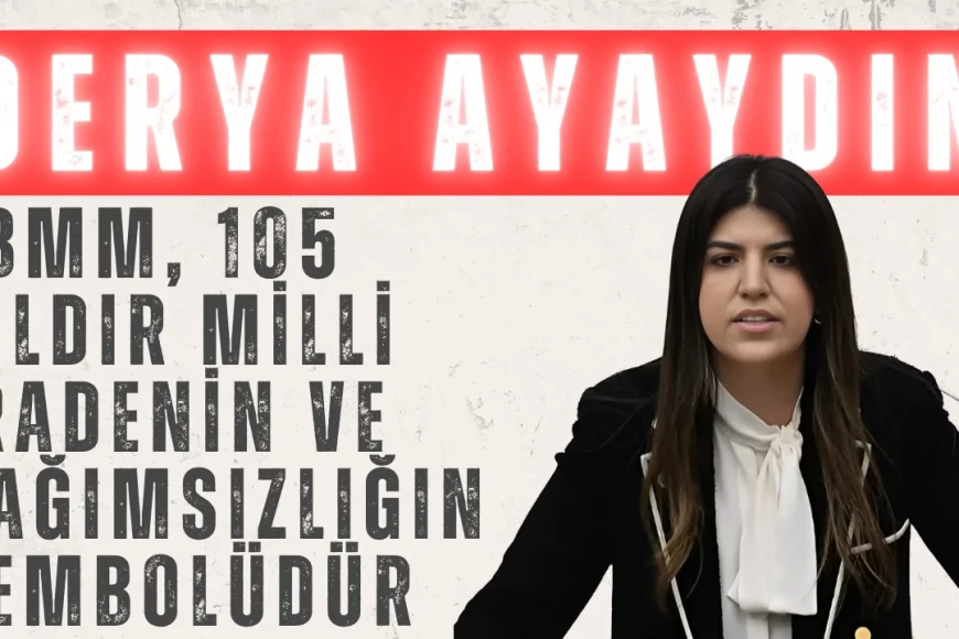 AK Parti İstanbul Milletvekili Derya Ayaydın: 'TBMM, 105 yıldır milli iradenin ve bağımsızlığın sembolüdür'