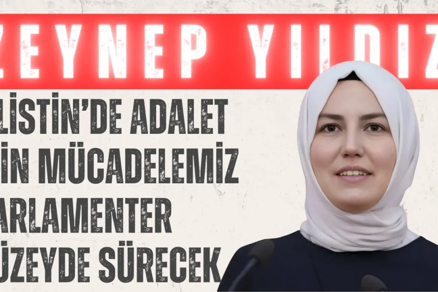 AK Parti Ankara Milletvekili Zeynep Yıldız: 'Filistin’de adalet için mücadelemiz parlamenter düzeyde sürecek'