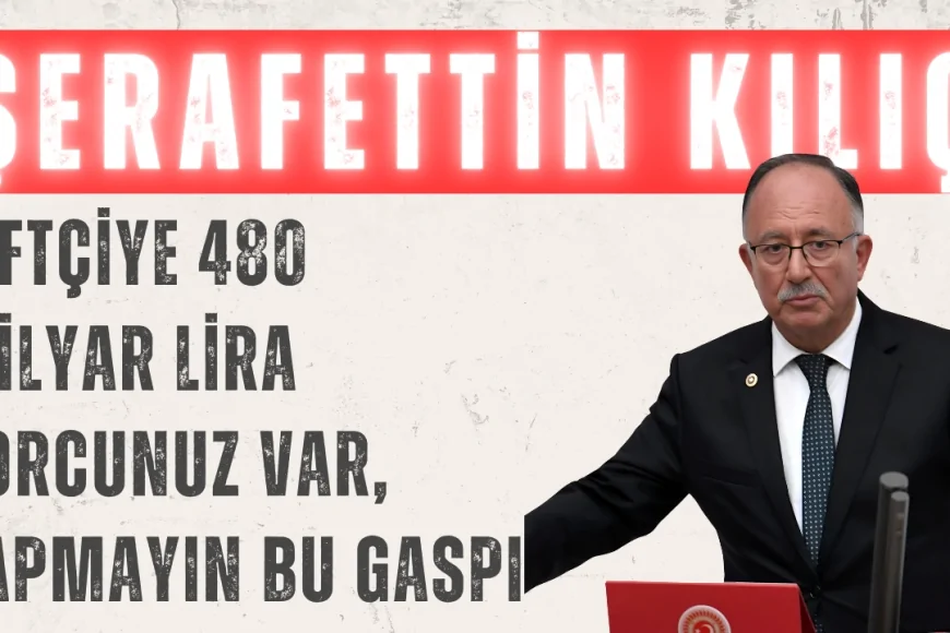 Saadet Partili Şerafettin Kılıç: ‘Çiftçiye 480 milyar lira borcunuz var, yapmayın bu gaspı’