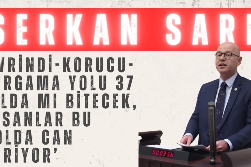 CHP’li Serkan Sarı: ‘İvrindi-Korucu-Bergama Yolu 37 yılda mı bitecek, insanlar bu yolda can veriyor’