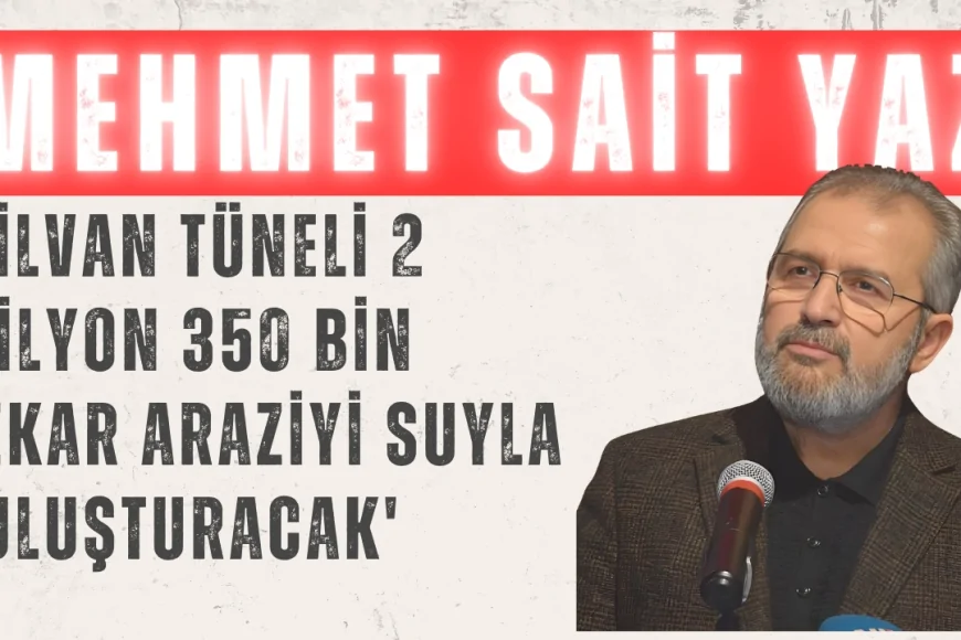 AK Parti Diyarbakır Milletvekili Mehmet Sait Yaz: 'Silvan Tüneli 2 milyon 350 bin dekar araziyi suyla buluşturacak'