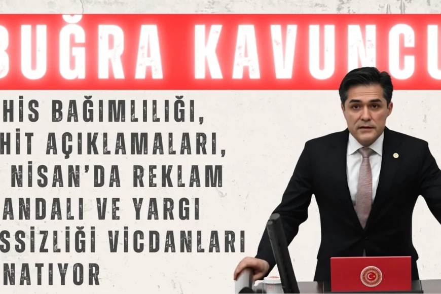 Buğra Kavuncu’dan Sert Eleştiriler: ‘Bahis Bağımlılığı, Şehit Açıklamaları, 23 Nisan’da Reklam Skandalı ve Yargı Sessizliği Vicdanları Kanatıyor’