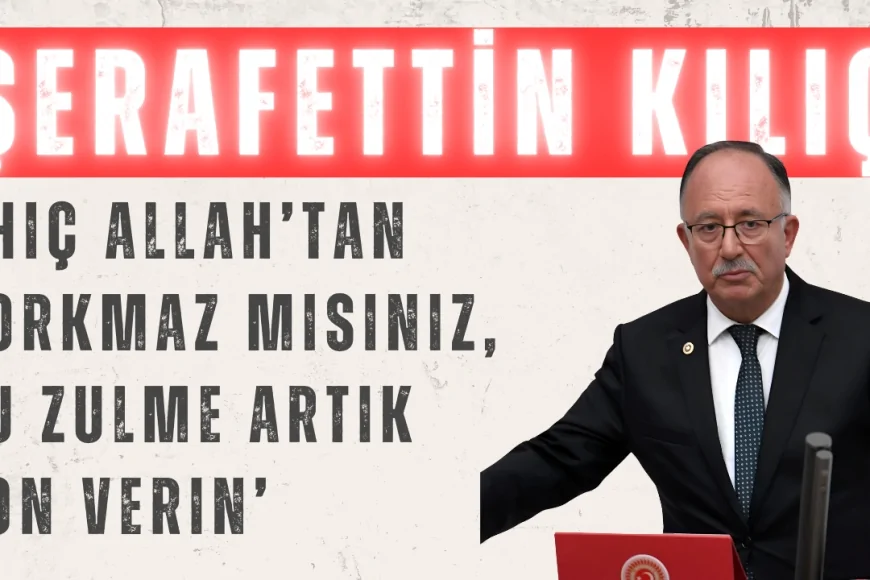 Şerafettin Kılıç’tan KHK Tepkisi: ‘Hiç Allah’tan Korkmaz mısınız, Bu Zulme Artık Son Verin’