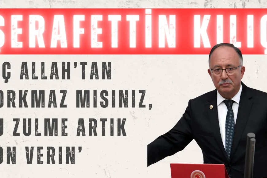 Şerafettin Kılıç’tan KHK Tepkisi: ‘Hiç Allah’tan Korkmaz mısınız, Bu Zulme Artık Son Verin’