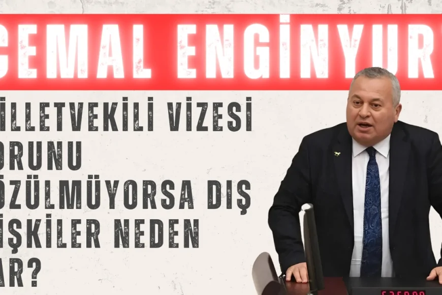 Cemal Enginyurt’tan TBMM’ye Çağrı: ‘Milletvekili Vizesi Sorunu Çözülmüyorsa Dış İlişkiler Neden Var?’
