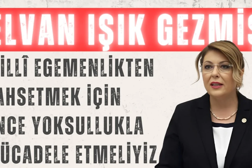 Elvan Işık Gezmiş TBMM’de Konuştu: 'Millî Egemenlikten Bahsetmek İçin Önce Yoksullukla Mücadele Etmeliyiz'