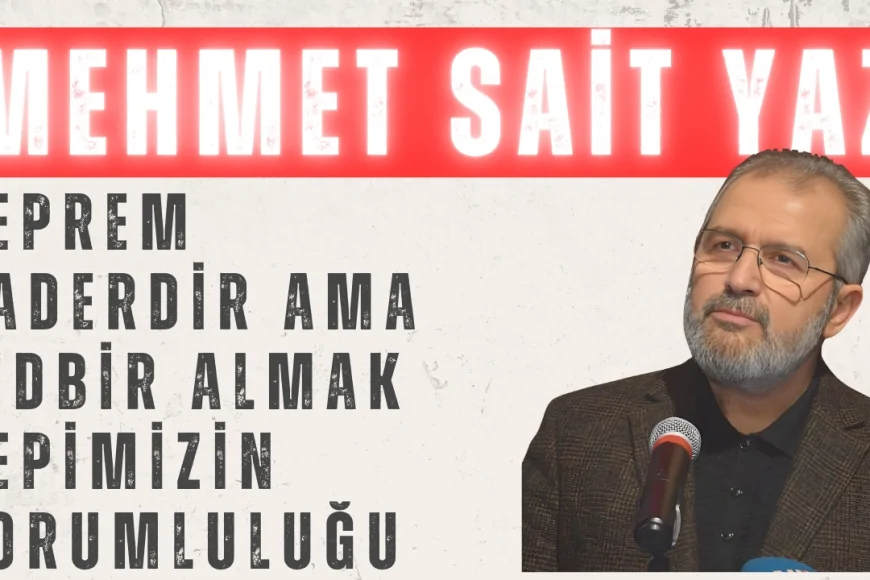 Mehmet Sait Yaz’dan Deprem Uyarısı: 'Deprem Kaderdir Ama Tedbir Almak Hepimizin Sorumluluğu'
