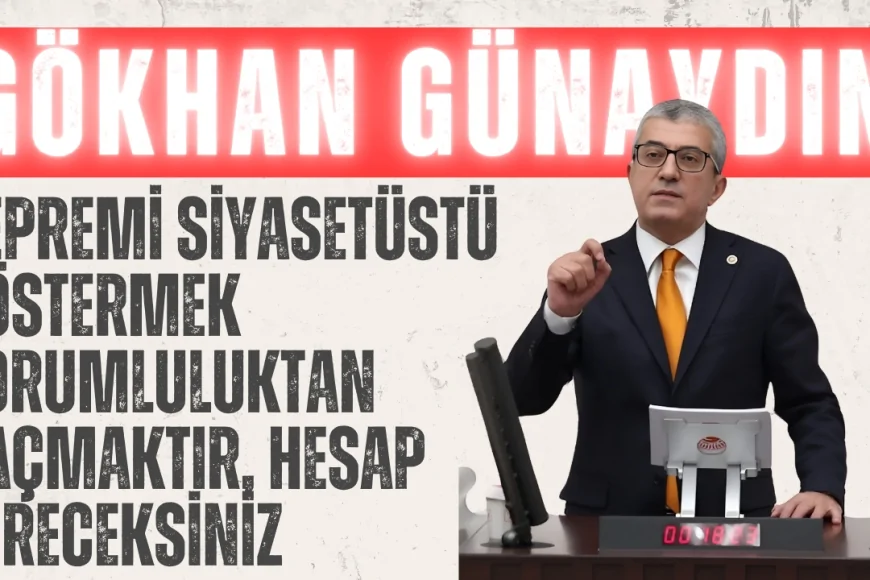 Gökhan Günaydın’dan Sert Çıkış: ‘Depremi Siyasetüstü Göstermek Sorumluluktan Kaçmaktır, Hesap Vereceksiniz’