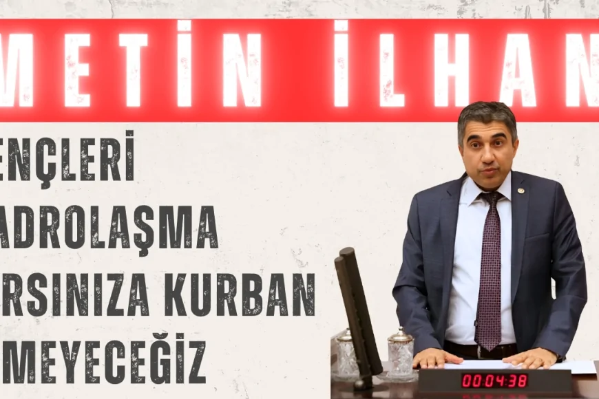 Metin İlhan’dan Proje Okulu Atamalarına Sert Tepki: ‘Gençleri Kadrolaşma Hırsınıza Kurban Etmeyeceğiz’
