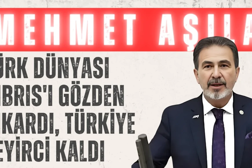 Mehmet Aşıla: 'Türk Dünyası Kıbrıs'ı Gözden Çıkardı, Türkiye Seyirci Kaldı'