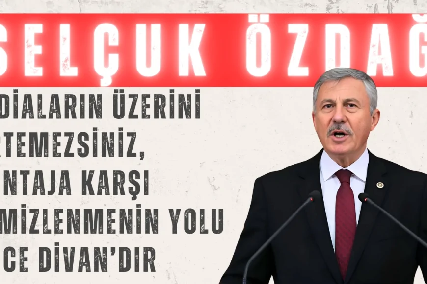 Selçuk Özdağ: ‘İddiaların Üzerini Örtemezsiniz, Şantaja Karşı Temizlenmenin Yolu Yüce Divan’dır’