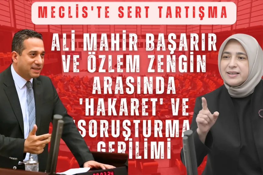Meclis'te Sert Tartışma: Ali Mahir Başarır ve Özlem Zengin Arasında 'Hakaret' ve 'Soruşturma' Gerilimi