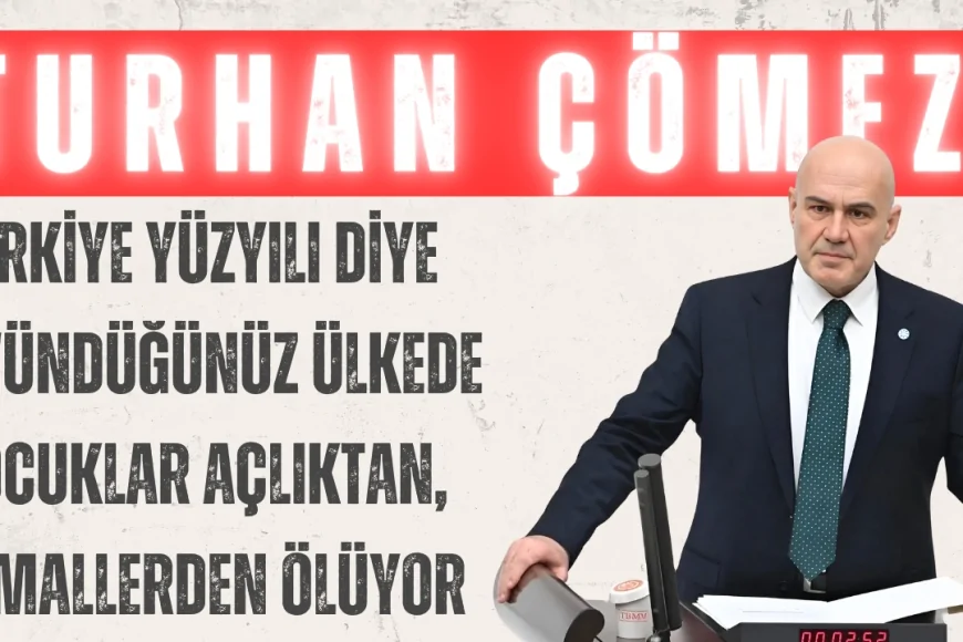 Turhan Çömez: 'Türkiye Yüzyılı Diye Övündüğünüz Ülkede Çocuklar Açlıktan, İhmallerden Ölüyor'