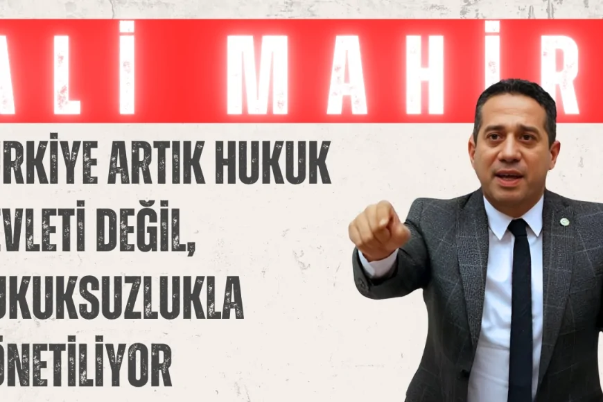 Ali Mahir Başarır: 'Türkiye Artık Hukuk Devleti Değil, Hukuksuzlukla Yönetiliyor'