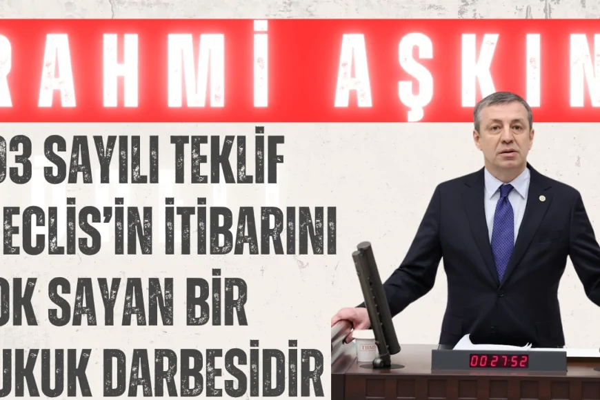 Rahmi Aşkın Türeli: "703 Sayılı Teklif Meclis’in İtibarını Yok Sayan Bir Hukuk Darbesidir"