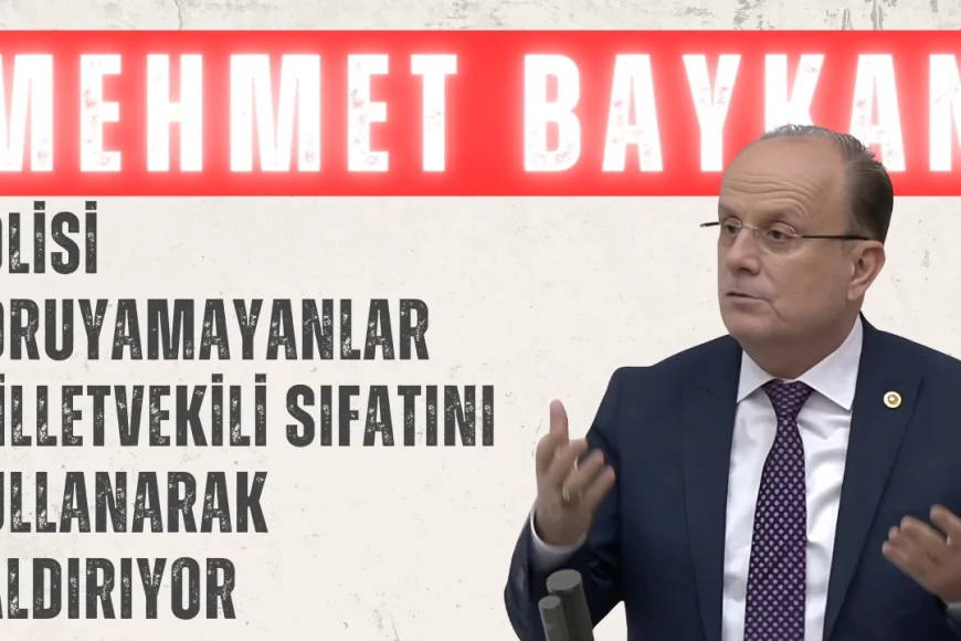 Mehmet Baykan: 'Polisi Koruyamayanlar Milletvekili Sıfatını Kullanarak Saldırıyor'