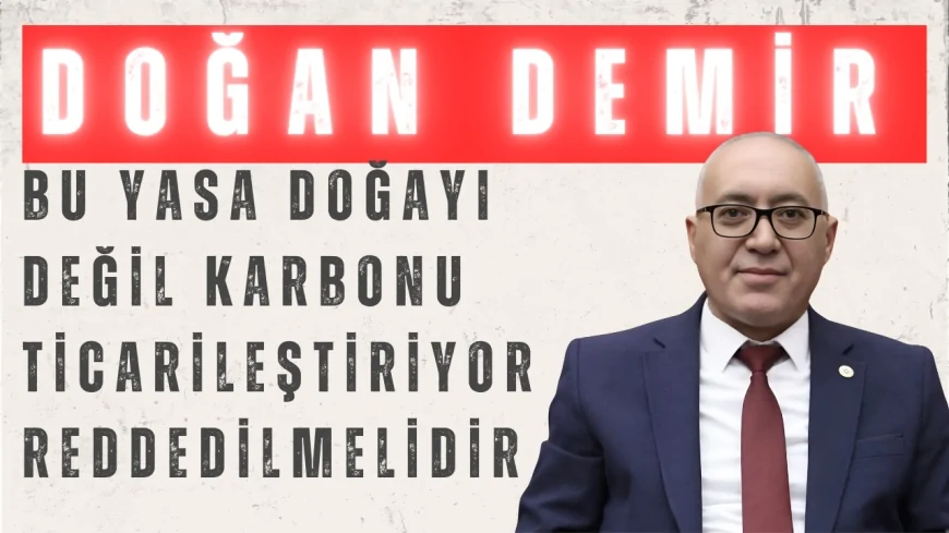 Gelecek Partili Doğan Demir’den İklim Kanunu tepkisi: “Bu yasa doğayı değil karbonu ticarileştiriyor, reddedilmelidir”