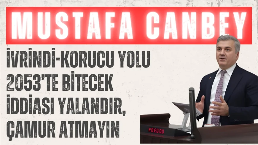 AK Partili Mustafa Canbey: ‘İvrindi-Korucu yolu 2053’te bitecek iddiası yalandır, çamur atmayın’
