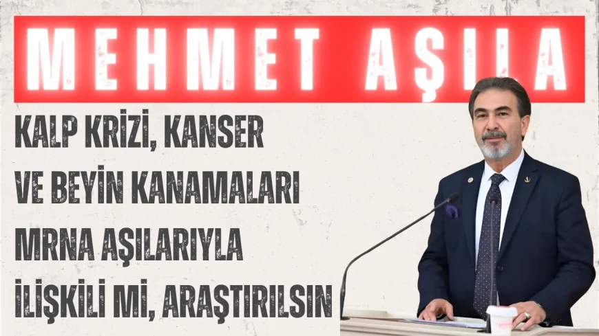 YRP’li Mehmet Aşıla: ‘Kalp krizi, kanser ve beyin kanamaları mRNA aşılarıyla ilişkili mi, araştırılsın’