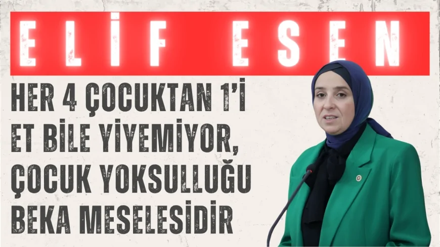 DEVA Partili Elif Esen: ‘Her 4 çocuktan 1’i et bile yiyemiyor, çocuk yoksulluğu beka meselesidir’
