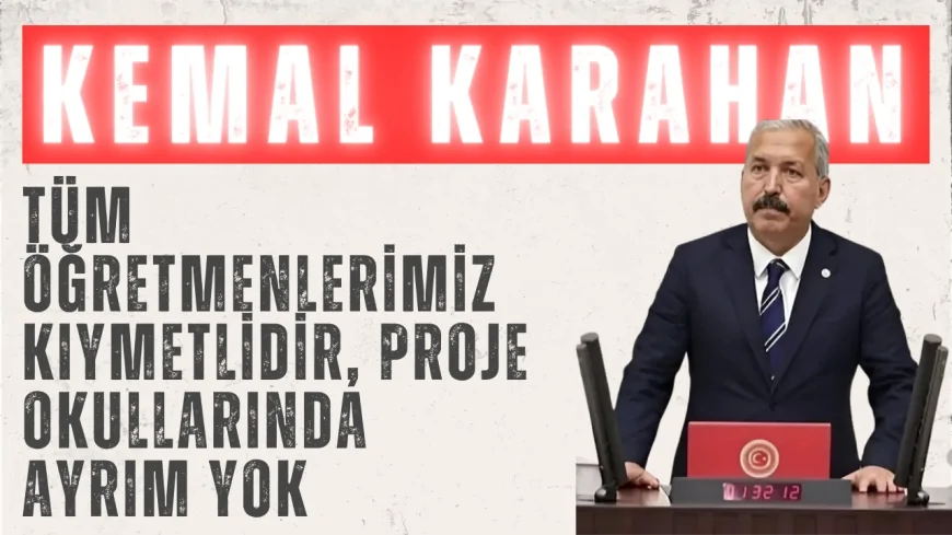 AK Partili Kemal Karahan: ‘Tüm öğretmenlerimiz kıymetlidir, proje okullarında ayrım yok’