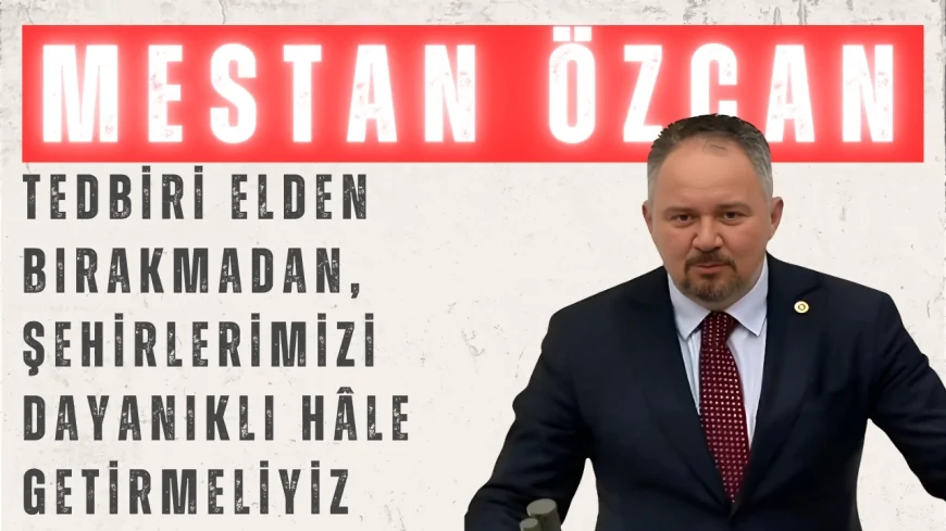 Mestan Özcan’dan Deprem Sonrası Çağrı: 'Tedbiri Elden Bırakmadan, Şehirlerimizi Dayanıklı Hâle Getirmeliyiz'