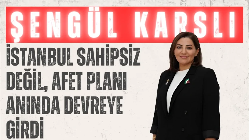 Şengül Karslı'dan İstanbul Depremi Sonrası Açıklama: 'İstanbul Sahipsiz Değil, Afet Planı Anında Devreye Girdi'