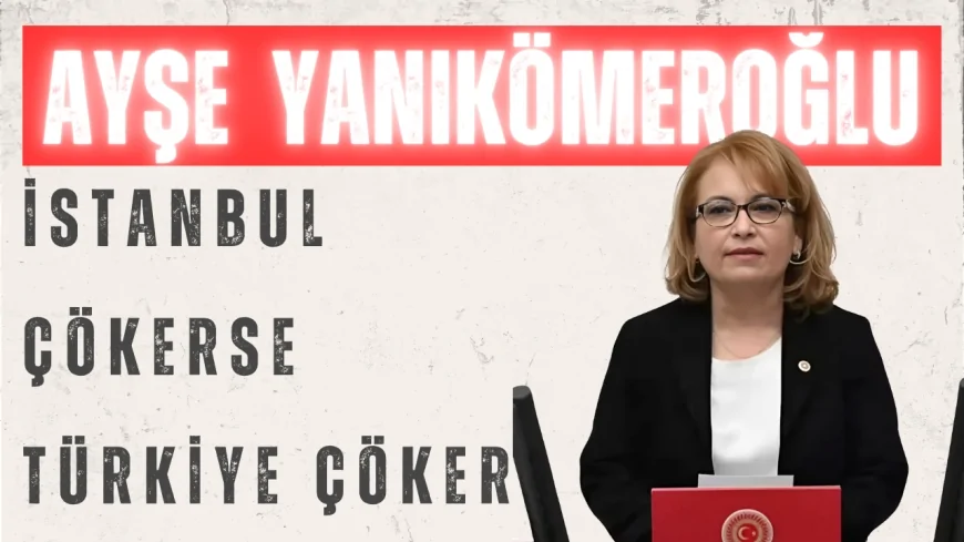 CHP’li Yanıkömeroğlu’ndan TBMM’de Deprem Uyarısı: ‘İstanbul Çökerse Türkiye Çöker’