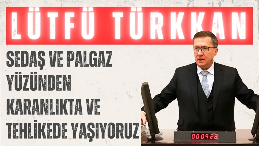 Lütfü Türkkan TBMM’de Kocaeli’nin Sorunlarını Anlattı: 'SEDAŞ ve PALGAZ Yüzünden Karanlıkta ve Tehlikede Yaşıyoruz'