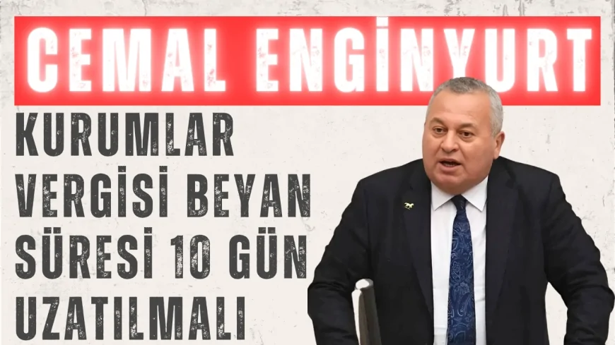 Cemal Enginyurt: 'Kurumlar Vergisi Beyan Süresi 10 Gün Uzatılmalı'