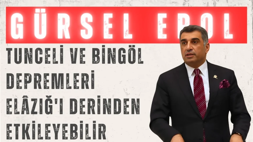 Gürsel Erol: 'Tunceli ve Bingöl Depremleri Elâzığ'ı Derinden Etkileyebilir'
