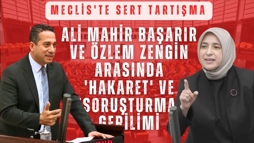 Meclis'te Sert Tartışma: Ali Mahir Başarır ve Özlem Zengin Arasında 'Hakaret' ve 'Soruşturma' Gerilimi