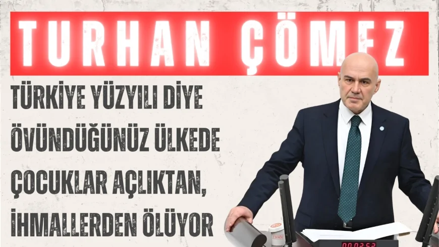 Turhan Çömez: 'Türkiye Yüzyılı Diye Övündüğünüz Ülkede Çocuklar Açlıktan, İhmallerden Ölüyor'