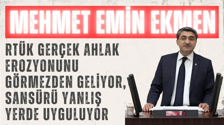 Mehmet Emin Ekmen: ‘RTÜK Gerçek Ahlak Erozyonunu Görmezden Geliyor, Sansürü Yanlış Yerde Uyguluyor’