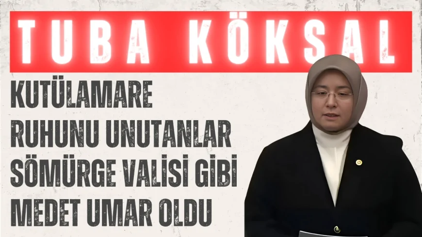 Tuba Köksal: 'Kutülamare Ruhunu Unutanlar Sömürge Valisi Gibi Medet Umar Oldu'