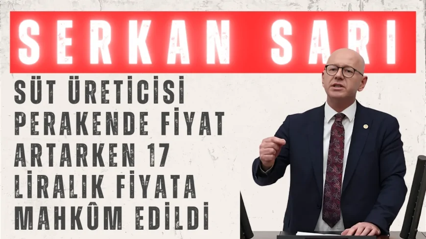 Serkan Sarı: 'Süt Üreticisi Perakende Fiyat Artarken 17 Liralık Fiyata Mahkûm Edildi'
