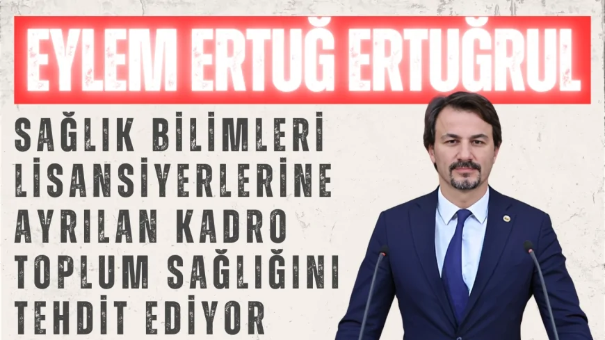 Eylem Ertuğrul: 'Sağlık Bilimleri Lisansiyerlerine Ayrılan Kadro Toplum Sağlığını Tehdit Ediyor'