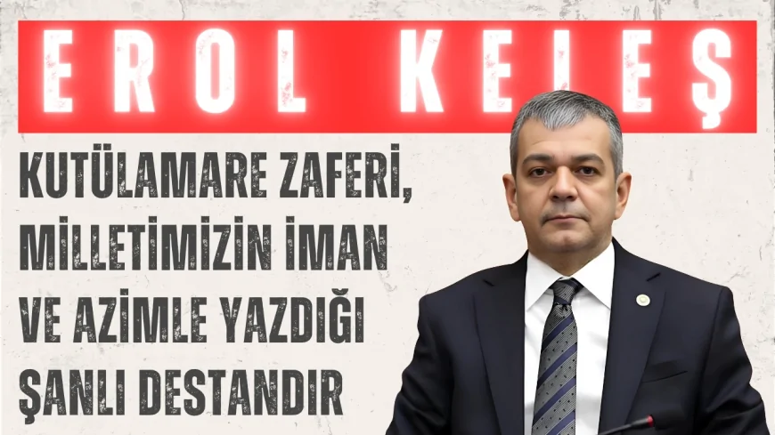 Erol Keleş: 'Kutülamare Zaferi, Milletimizin İman ve Azimle Yazdığı Şanlı Destandır'