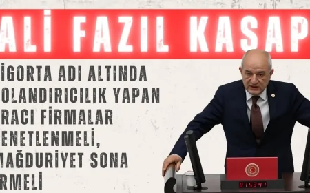 Ali Fazıl Kasap: 'Sigorta adı altında dolandırıcılık yapan aracı firmalar denetlenmeli, mağduriyet sona ermeli'