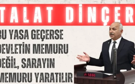CHP’li Talat Dinçer: “Bu yasa geçerse devletin memuru değil, sarayın memuru yaratılır”