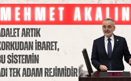 İYİ Parti’li Mehmet Akalın: ‘Adalet artık korkudan ibaret, bu sistemin adı tek adam rejimidir’