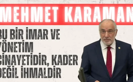 Saadet Partili Mehmet Karaman: ‘Bu bir imar ve yönetim cinayetidir, kader değil ihmaldir’