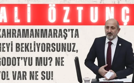 Ali Öztunç: 'Kahramanmaraş’ta neyi bekliyorsunuz, Godot’yu mu? Ne yol var ne su!'