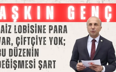 CHP’li Aşkın Genç: “Faiz Lobisine Para Var, Çiftçiye Yok; Bu Düzenin Değişmesi Şart”