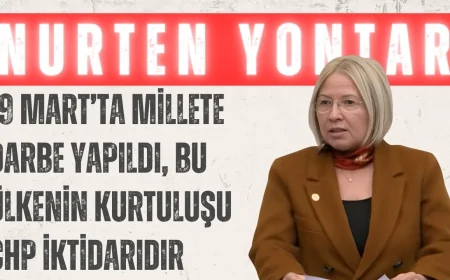 CHP’li Nurten Yontar: ‘19 Mart’ta Millete Darbe Yapıldı, Bu Ülkenin Kurtuluşu CHP İktidarıdır’